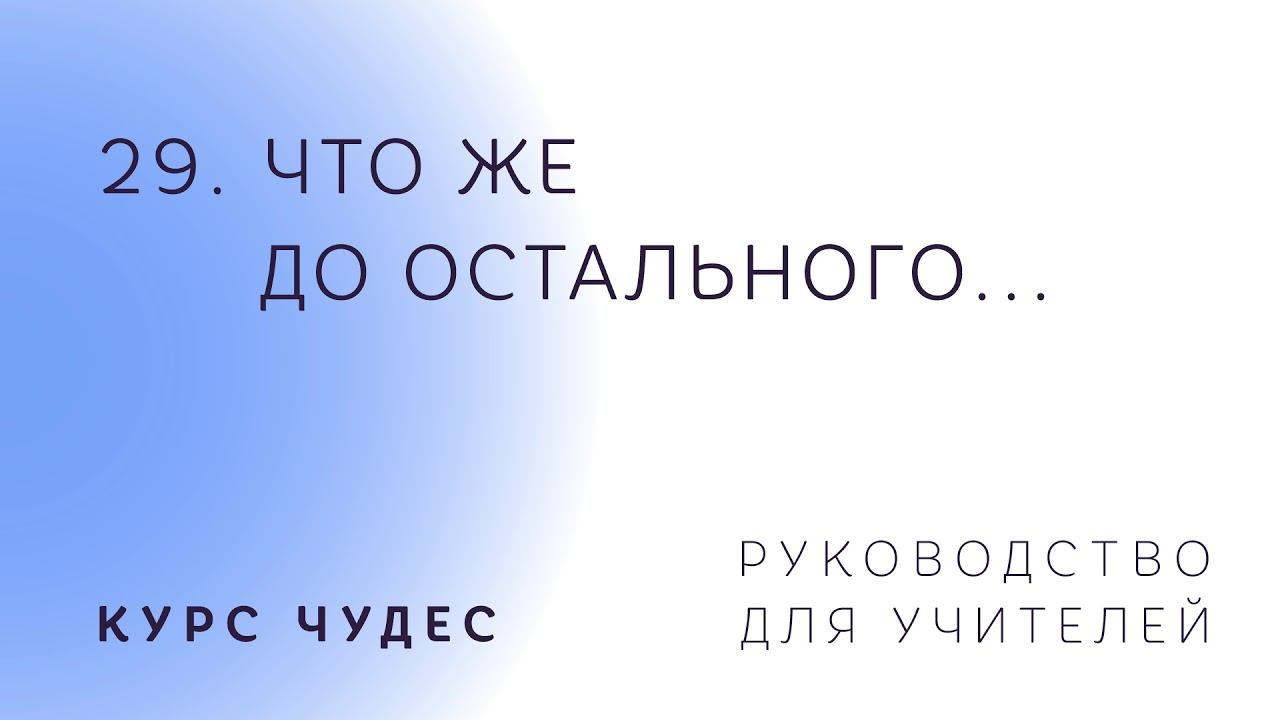 Курс чудес | Руководство. Часть 29. Что же до остального... смотреть онлайн