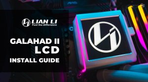 Lian Li Galahad II / GA II LCD: Definitive SETUP & INSTALL GUIDE