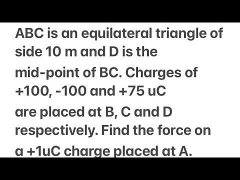 ABC is an equilateral triangle of side 10 m and D is themid-point of BC. Charges of +100,-100 and+7 смотреть онлайн