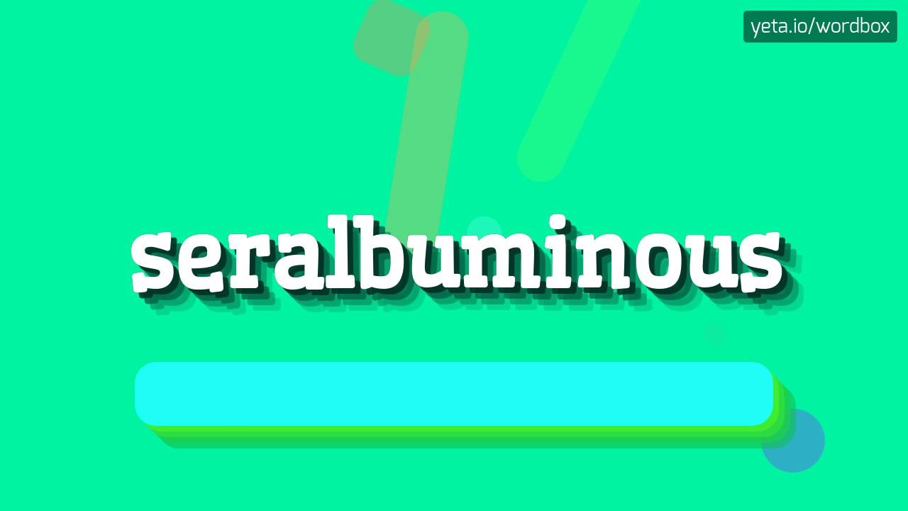 SERALBUMINOUS - HOW TO PRONOUNCE SERALBUMINOUS? смотреть онлайн