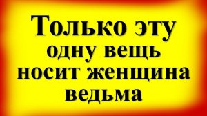 Только эту одну вещь носит женщина ведьма. Признаки ведьмы