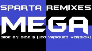 (PLEASE DON'T BLOCK THIS) Sparta Remixes Mega Side by Side 3 (Jeo Vasquez Version)