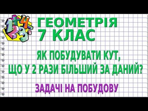 ЯК ПОБУДУВАТИ КУТ, ЩО У 2 РАЗИ БІЛЬШИЙ ЗА ДАНИЙ? ЗАДАЧІ НА ПОБУДОВУ | ГЕОМЕТРІЯ 7 клас смотреть онлайн