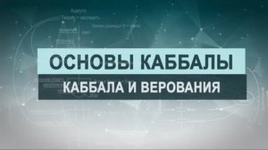 Каббала и верования. Цикл лекций "Основы каббалы" М. Лайтман , 2018-2019