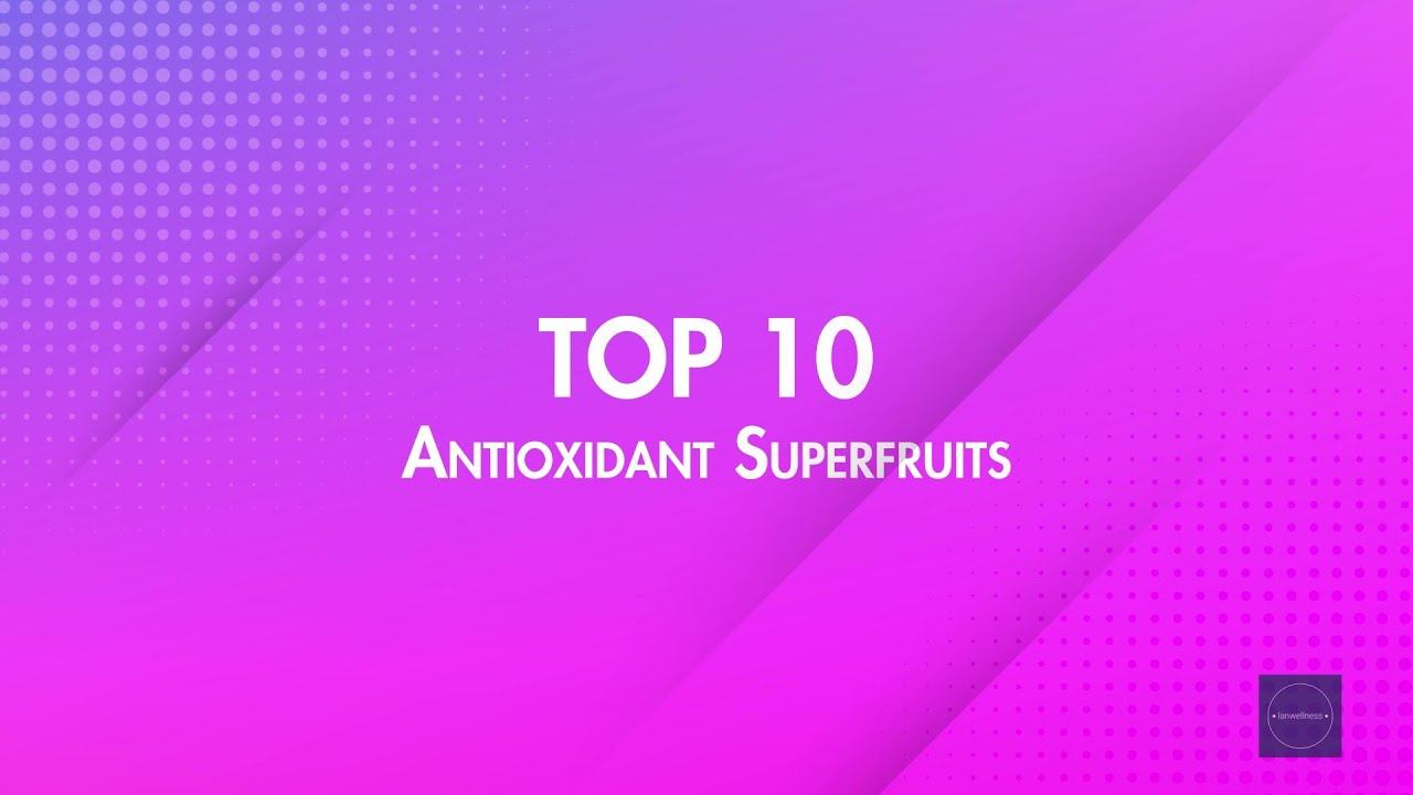 Nutrition Knowledge | Top 10 Antioxidant Superfruits In My List