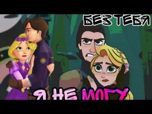 Рапунцель 🌹 Юджин × Без тебя я не могу × Ч.О.