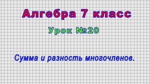 Алгебра 7 класс (Урок№20 - Сумма и разность многочленов.)