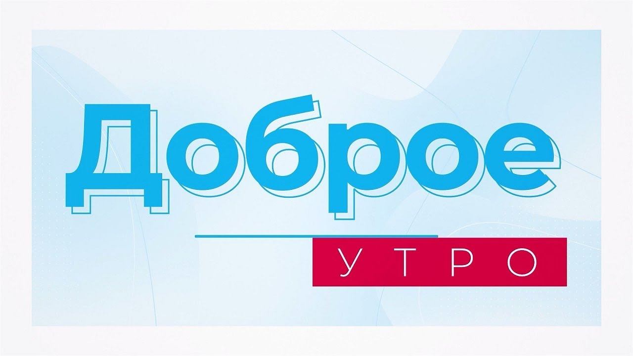 Доброе утро! Информационно-развлекательная программа смотреть онлайн