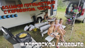 БОЛЬШОЕ ПУТЕШЕСТВИЕ С КАРАВАНОМ |ЧАСТЬ 7 | АКВАВИТА | МОСТОВСКОЙ