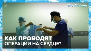 Как проводят операции на сердце?|Это Москва — Москва 24|Контент