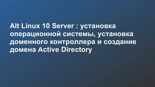 Alt Linux 10 . Установка сервера, настройка доменного контроллера и создание базы данных домена.