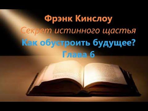 Фрэнк Кинслоу - Секрет истинного счастья. Как обустроить будущее. Глава 6. смотреть онлайн
