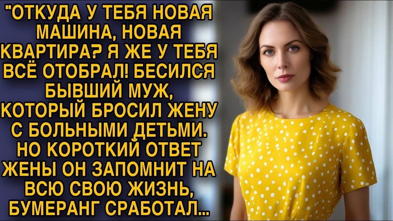 -Откуда новая машина и квартира, я же все отобрал... Бесился бывший. Бумеранг сработал!!! смотреть онлайн