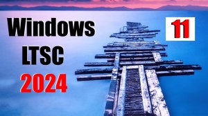 Windows 11 Корпоративная LTSC - 24H2.