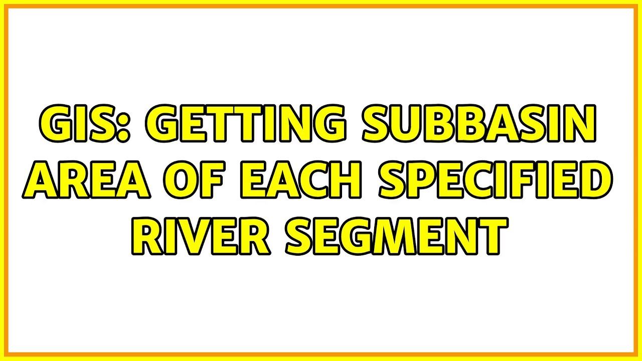 GIS: Getting subbasin area of each specified river segment (3 Solutions!!) смотреть онлайн