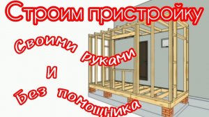 Пристройка к дому своими руками. Строим каркасную пристройку к дому без помощников.