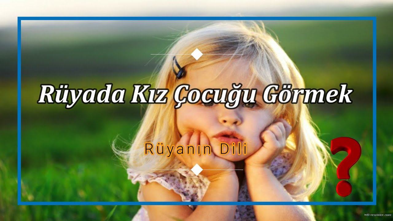 RÜYADA KIZ ÇOCUĞU GÖRMEK (Rüyada Kızını Görmek, Tanımadığın Bir Kız Çocuğu Görmek) смотреть онлайн