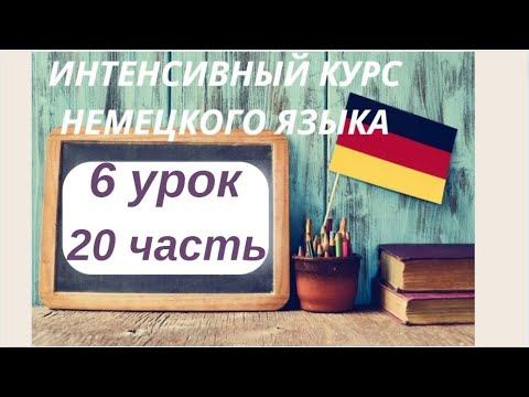 6 УРОК 20 часть ИНТЕНСИВНЫЙ КУРС НЕМЕЦКОГО ЯЗЫКА смотреть онлайн