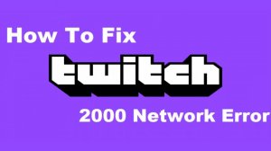How To Fix Twitch 2000 Network Error