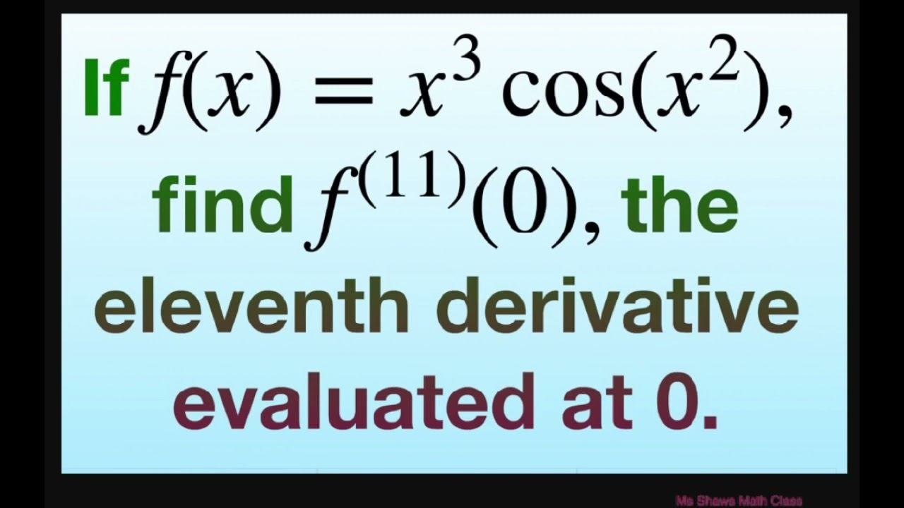If f(x) = x^3 cos (x^2) find the eleventh derivative evaluated at 0. Maclaurin series смотреть онлайн