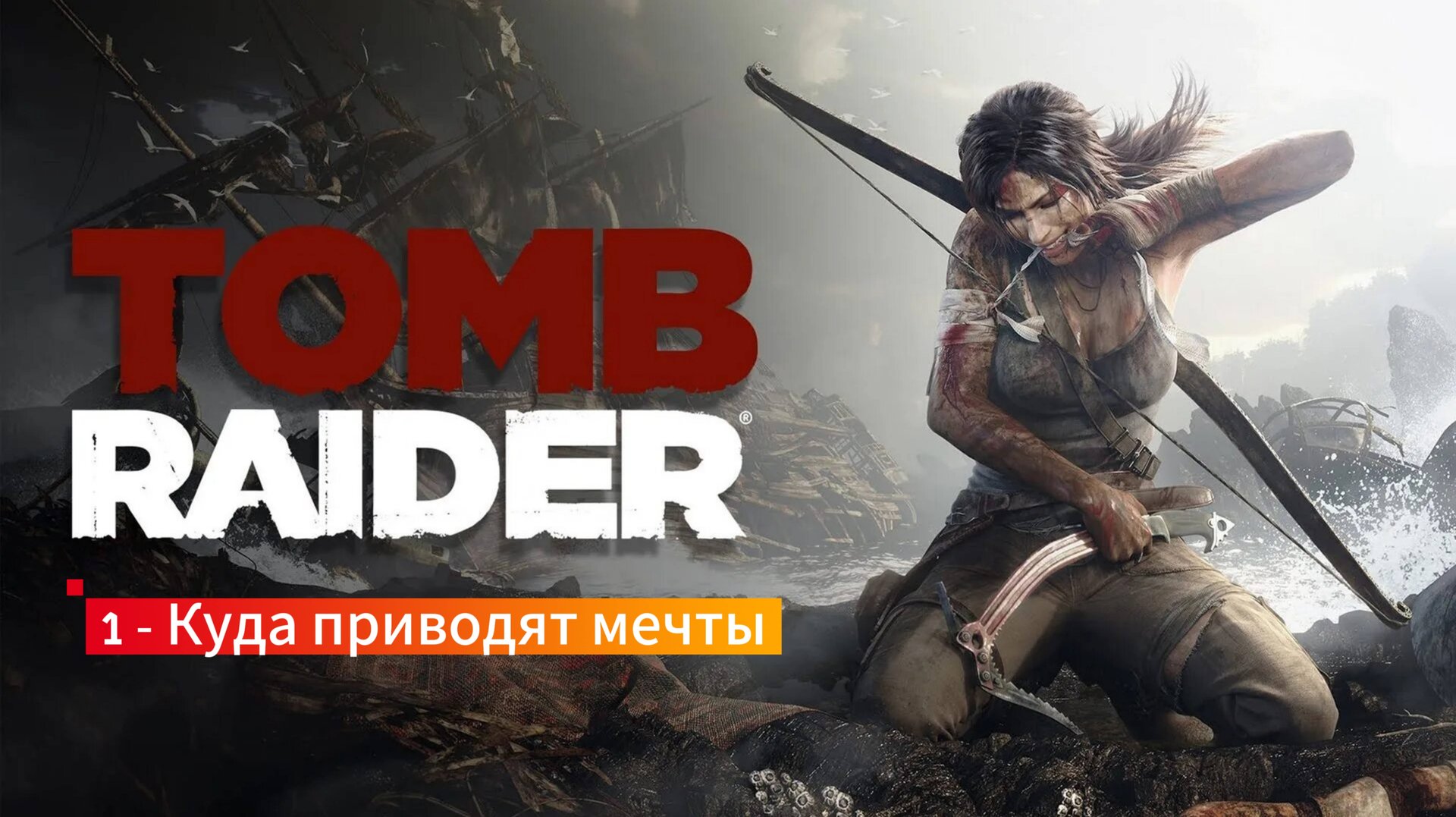 Tomb Raider: 1- Куда приводят мечты. смотреть онлайн