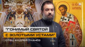 "Гонимый святой с золотыми устами": Память и уроки Святителя Иоанна Златоуста — отец Андрей Ткачёв