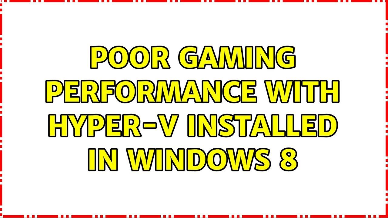 Poor gaming performance with hyper-v installed in windows 8 (2 Solutions!!) смотреть онлайн