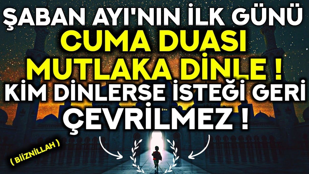 ŞABAN AYI'NIN İLK CUMA GÜNÜ DUASI MUTLAKA DİNLEYELİM! - Kim Bu Duayı Dinlerse İSTEĞİ GERİ ÇEVRİLMEZ