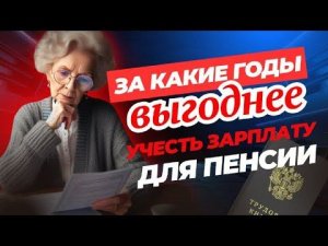 За какие годы выгоднее учесть зарплату для пенсии 🤔