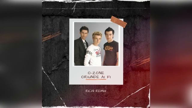 O-Zone - Oriunde Ai Fi (RICHI Remix)
