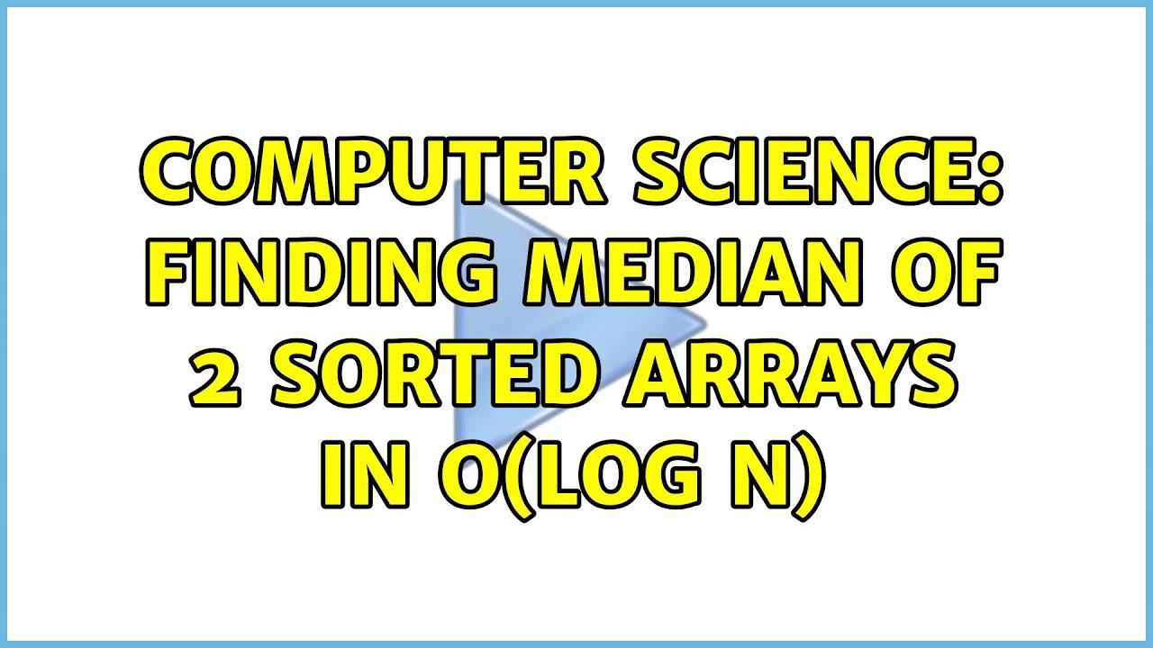 Computer Science: Finding median of 2 sorted arrays in O(log n) смотреть онлайн