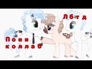 | Пони коллаб | Лбтд | ~Лунтик~ |