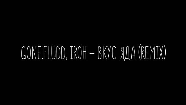 GONE.Fludd, IROH - ВКУС ЯДА (Remix) смотреть онлайн