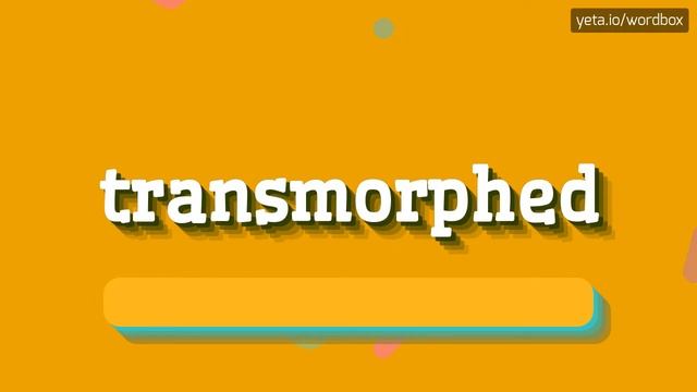 HOW TO SAY TRANSMORPHED? смотреть онлайн