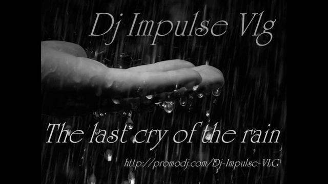 Dj Impulse Vlg - The last cry of the rain смотреть онлайн