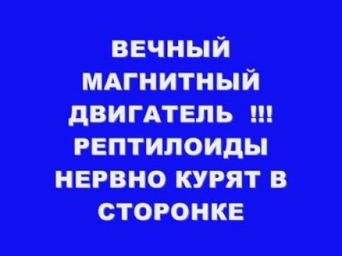 ВЕЧНЫЙ МАГНИТНЫЙ ДВИГАТЕЛЬ !!! РЕПТИЛИОДЫ НЕРВНО КУРЯТ В СТОРОНКЕ смотреть онлайн