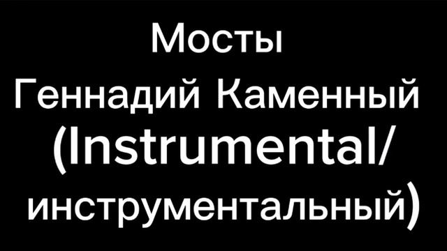 Мосты - Геннадий Каменный (Instrumental) смотреть онлайн
