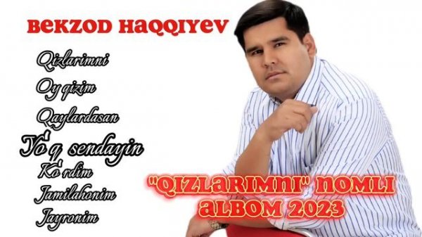 BEKZOD HAQQIYEV "QIZLARIMNI" NOMLI ALBOM 2023