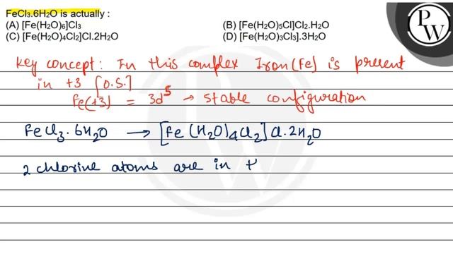 \( \mathrm{FeCl}_{3} .6 \mathrm{H}_{2} \mathrm{O} \) Is Actually :
...