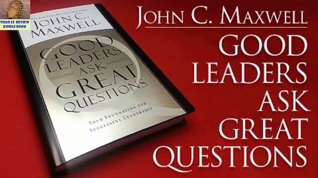 Good Leaders Ask Great Questions by John C. Maxwell [ThaoLe Review Kindle Books] смотреть онлайн