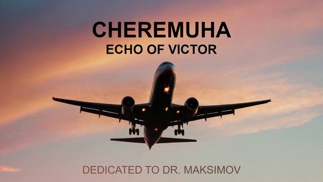 Cheremuha - Echo of Victor (Dedicated to Dr. Maksimov)