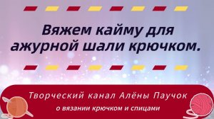 Вяжем кайму для ажурной шали столбиками с тремя накидами