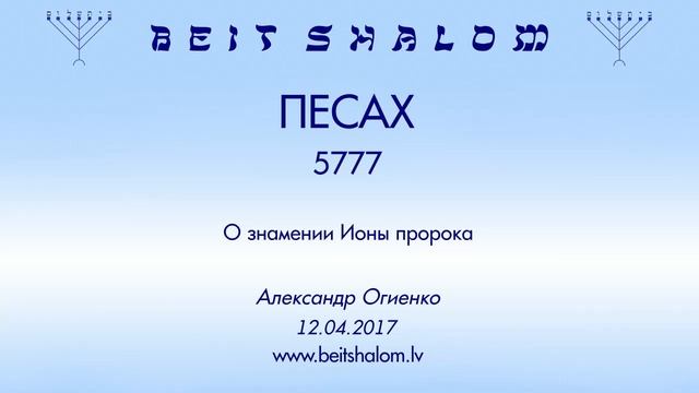 «ПЕСАХ» 5777 «О знамении Ионы пророка» А.Огиенко (12.04.2017) смотреть онлайн
