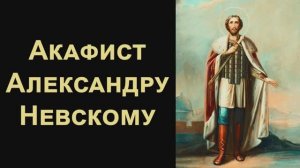 Акафист святому благоверному князю Александру Невскому