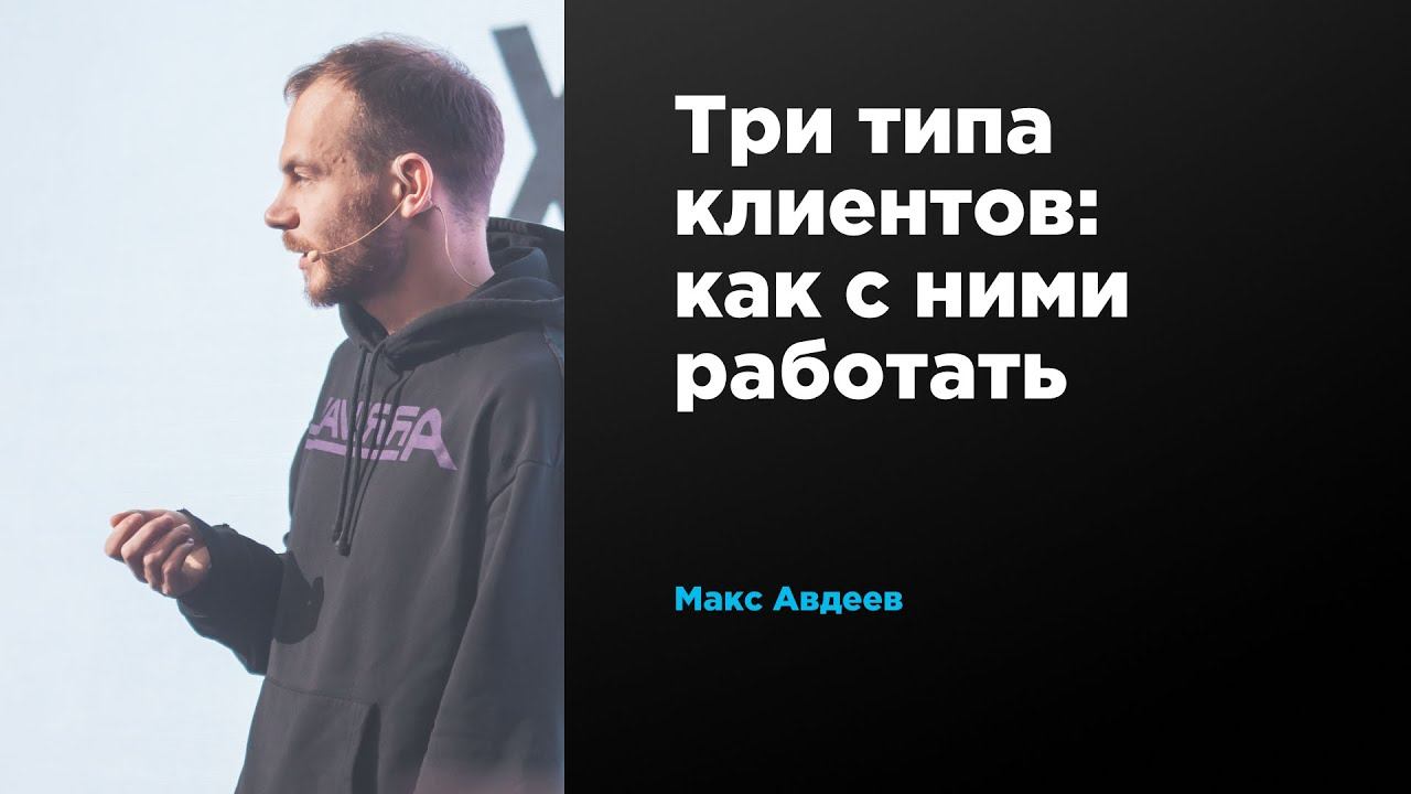 Три типа клиентов: как с ними работать | Макс Авдеев | Prosmotr смотреть онлайн