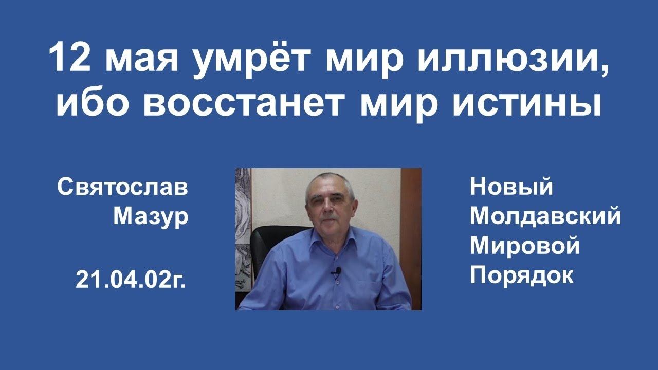 Святослав Мазур: 12 мая умрёт мир иллюзии, ибо восстанет мир истины. смотреть онлайн