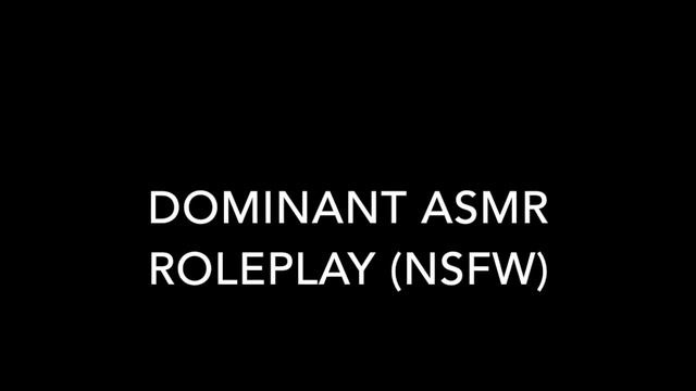 Dominant ASMR Roleplay (NSFW)