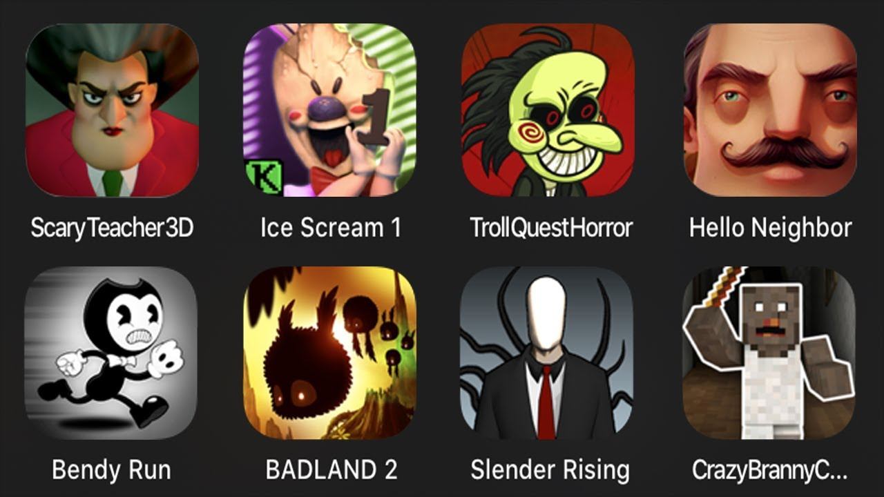 Scary Teacher 3D,Ice Scream,Troll Quest Horror Game,Hello Neighbor,Bendy Run,BADLAND,Slender,Branny