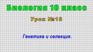 Биология 10 класс (Урок№18 - Генетика и селекция.)