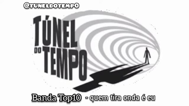 Banda Top10 - quem tira onda é eu [Tunel do tempo] смотреть онлайн